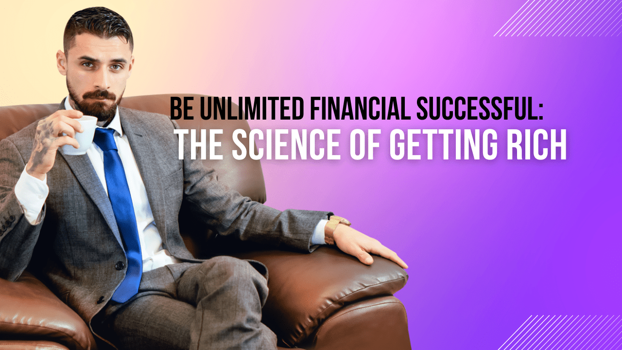 be unlimited financial successful by the science of getting rich