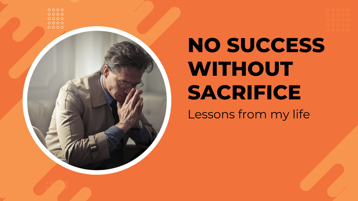 no success without sacrifice , 1 lesson from my life