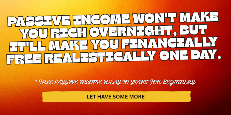 free passive income ideas- passive income will not make you rich overnight