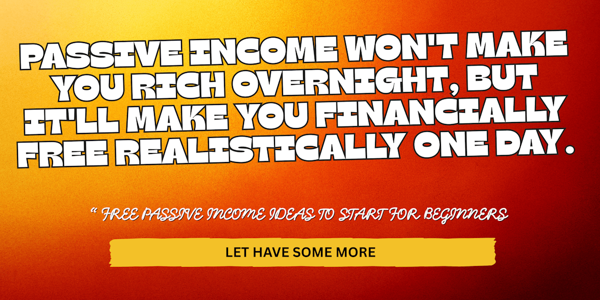 free passive income ideas- passive income will not make you rich overnight